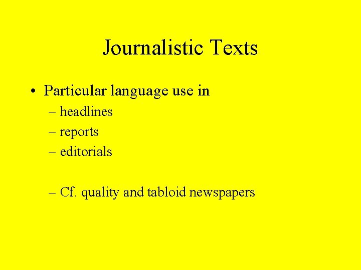 Journalistic Texts • Particular language use in – headlines – reports – editorials –