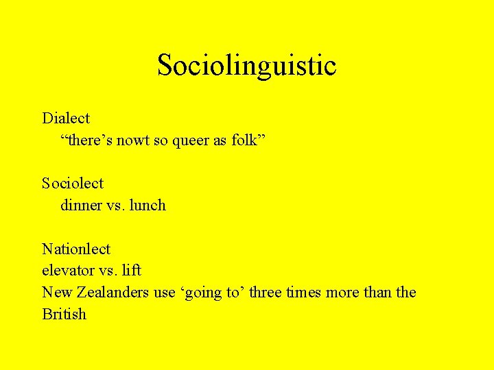 Sociolinguistic Dialect “there’s nowt so queer as folk” Sociolect dinner vs. lunch Nationlect elevator