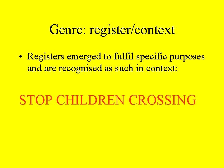Genre: register/context • Registers emerged to fulfil specific purposes and are recognised as such