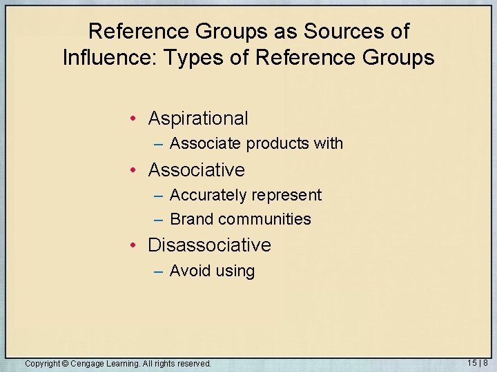 Reference Groups as Sources of Influence: Types of Reference Groups • Aspirational – Associate