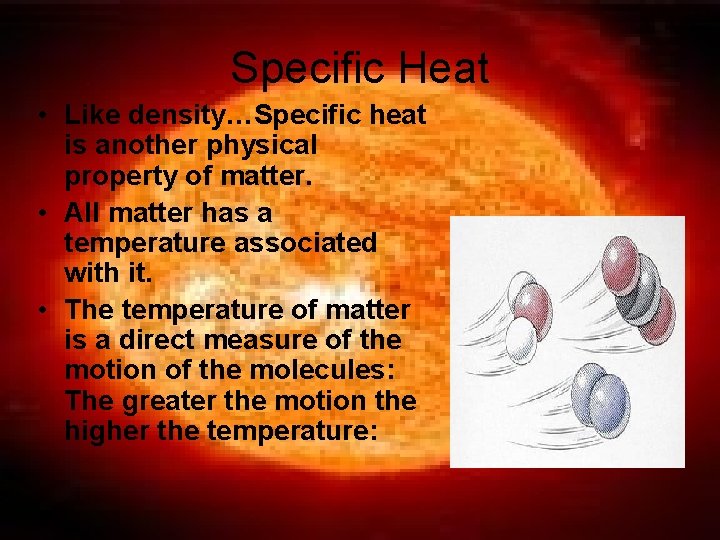 Specific Heat • Like density…Specific heat is another physical property of matter. • All
