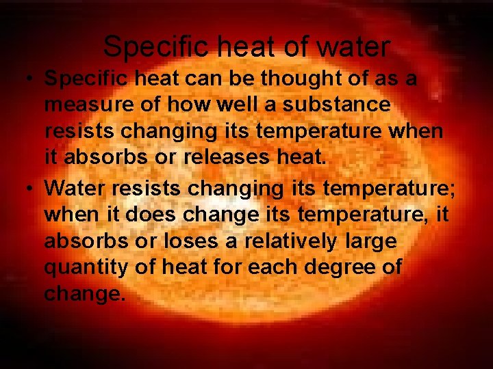 Specific heat of water • Specific heat can be thought of as a measure