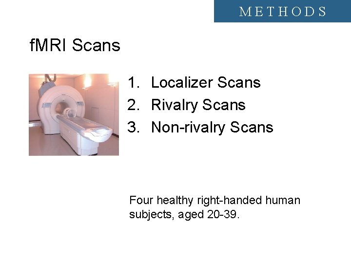 METHODS f. MRI Scans 1. Localizer Scans 2. Rivalry Scans 3. Non-rivalry Scans Four