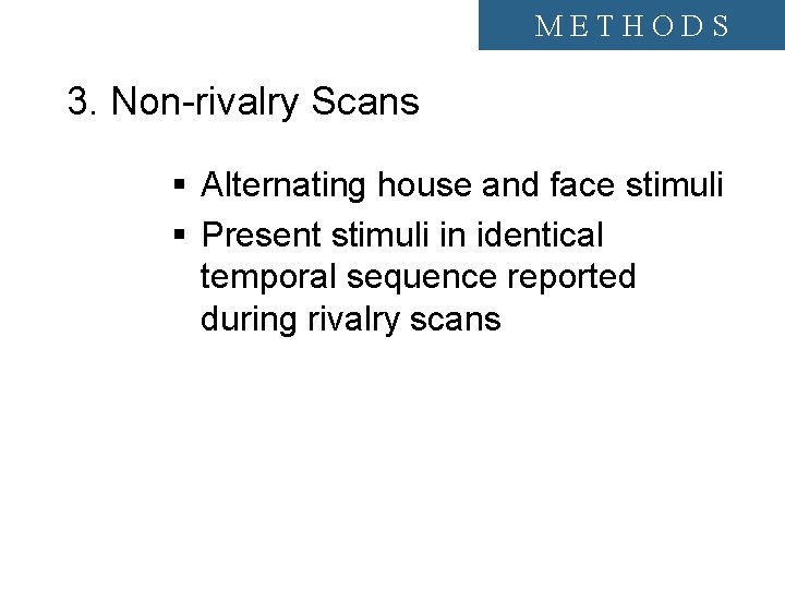 METHODS 3. Non-rivalry Scans § Alternating house and face stimuli § Present stimuli in