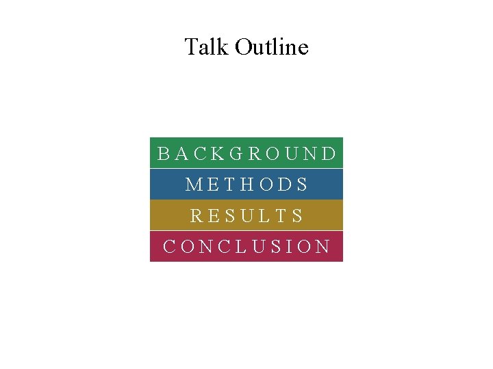 Talk Outline BACKGROUND METHODS RESULTS CONCLUSION 