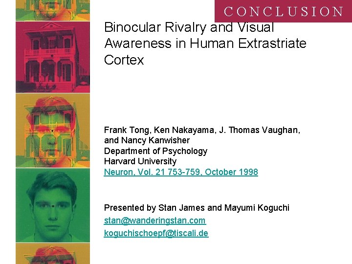 CONCLUSION Binocular Rivalry and Visual Awareness in Human Extrastriate Cortex Frank Tong, Ken Nakayama,