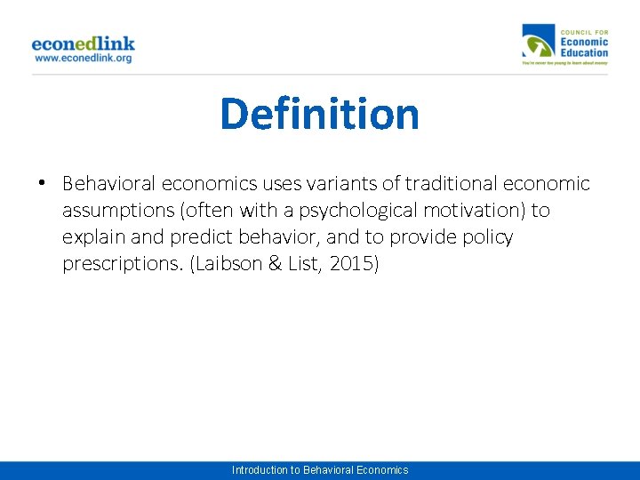 Definition • Behavioral economics uses variants of traditional economic assumptions (often with a psychological