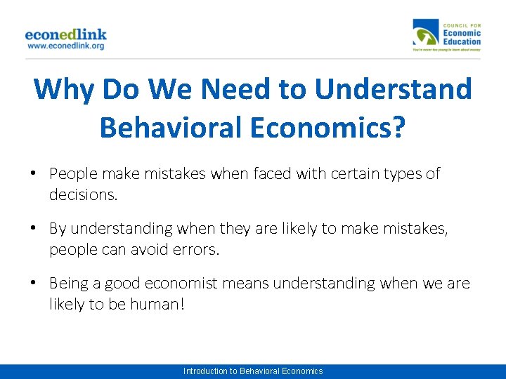 Why Do We Need to Understand Behavioral Economics? • People make mistakes when faced