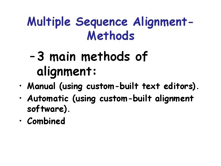 Multiple Sequence Alignment. Methods – 3 main methods of alignment: • Manual (using custom-built