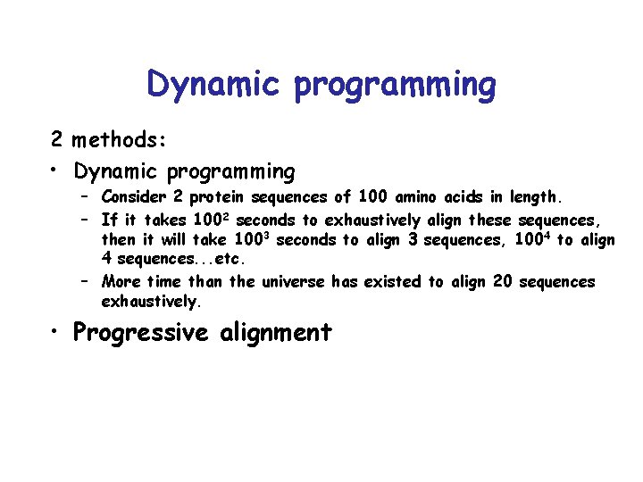 Dynamic programming 2 methods: • Dynamic programming – Consider 2 protein sequences of 100 Dynamic programming 2 methods: • Dynamic programming – Consider 2 protein sequences of 100