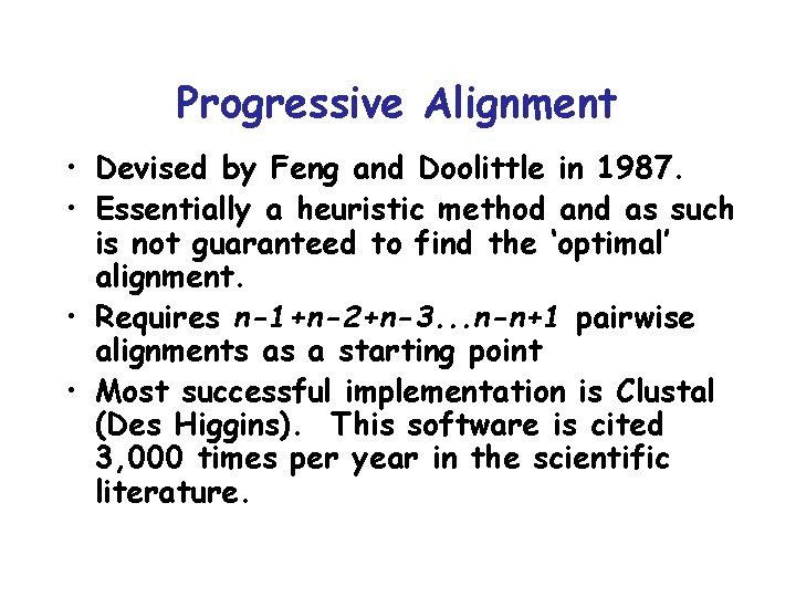 Progressive Alignment • Devised by Feng and Doolittle in 1987. • Essentially a heuristic
