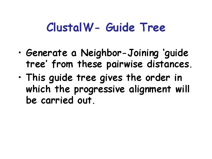 Clustal. W- Guide Tree • Generate a Neighbor-Joining ‘guide tree’ from these pairwise distances.