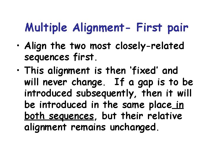 Multiple Alignment- First pair • Align the two most closely-related sequences first. • This