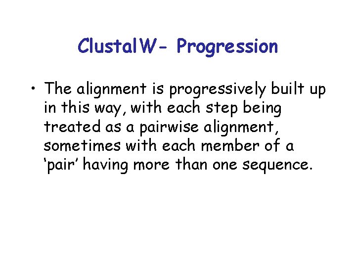 Clustal. W- Progression • The alignment is progressively built up in this way, with Clustal. W- Progression • The alignment is progressively built up in this way, with
