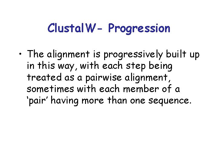 Clustal. W- Progression • The alignment is progressively built up in this way, with