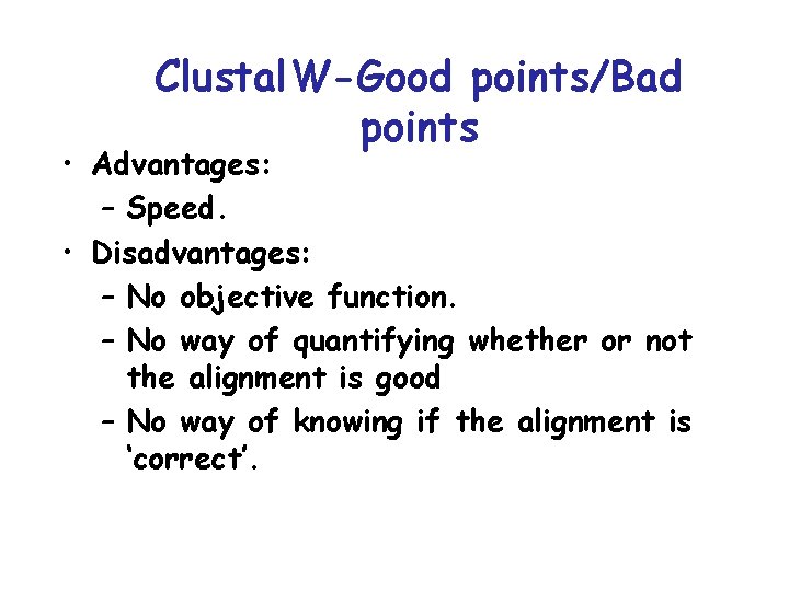 Clustal. W-Good points/Bad points • Advantages: – Speed. • Disadvantages: – No objective function.