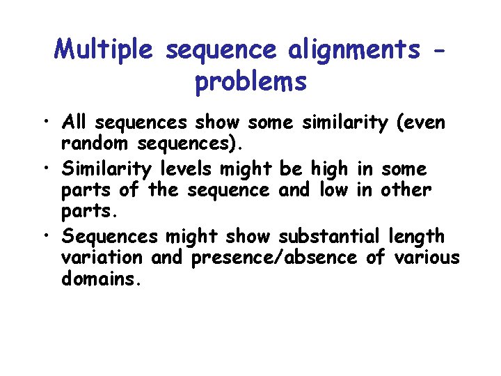 Multiple sequence alignments problems • All sequences show some similarity (even random sequences). •