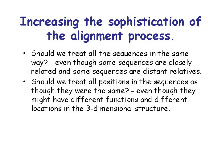 Increasing the sophistication of the alignment process. • Should we treat all the sequences Increasing the sophistication of the alignment process. • Should we treat all the sequences