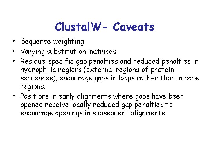 Clustal. W- Caveats • Sequence weighting • Varying substitution matrices • Residue-specific gap penalties