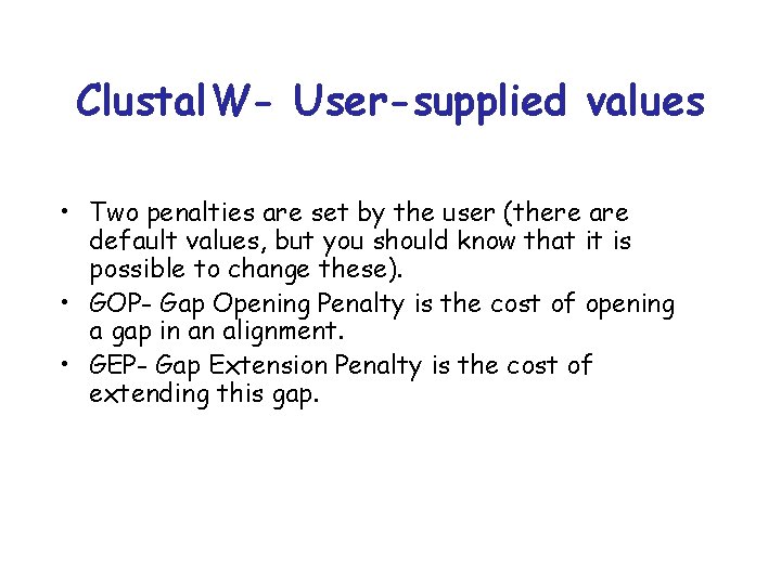 Clustal. W- User-supplied values • Two penalties are set by the user (there are