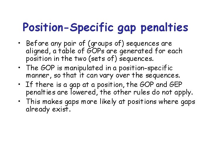 Position-Specific gap penalties • Before any pair of (groups of) sequences are aligned, a