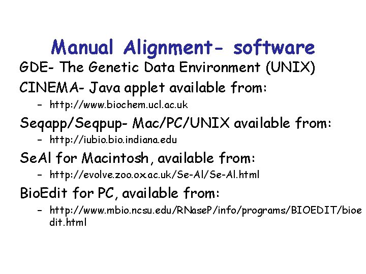 Manual Alignment- software GDE- The Genetic Data Environment (UNIX) CINEMA- Java applet available from: Manual Alignment- software GDE- The Genetic Data Environment (UNIX) CINEMA- Java applet available from: