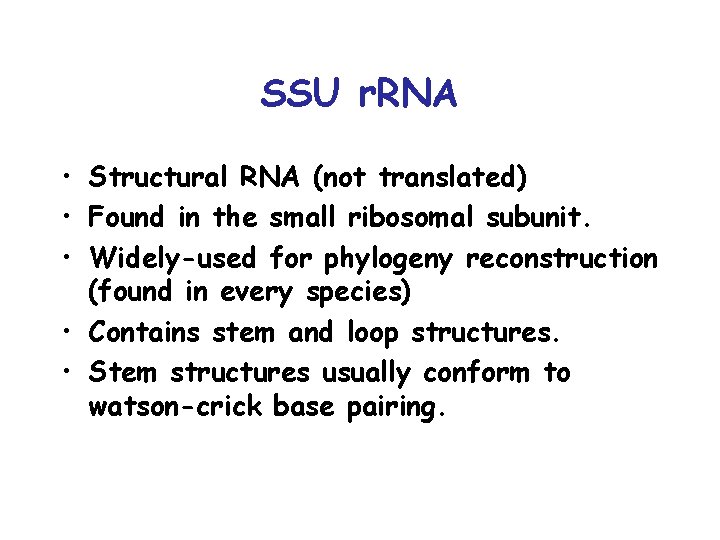 SSU r. RNA • Structural RNA (not translated) • Found in the small ribosomal SSU r. RNA • Structural RNA (not translated) • Found in the small ribosomal