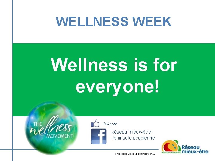 WELLNESS WEEK Wellness is for everyone! Join us! Réseau mieux-être Péninsule acadienne This capsule WELLNESS WEEK Wellness is for everyone! Join us! Réseau mieux-être Péninsule acadienne This capsule