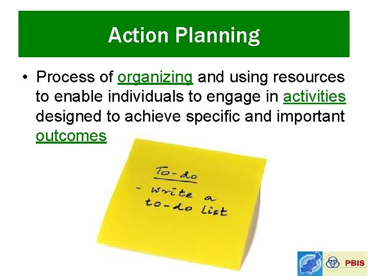 Action Planning • Process of organizing and using resources to enable individuals to engage