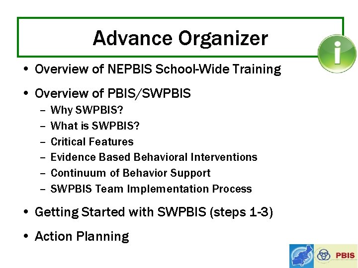 Advance Organizer • Overview of NEPBIS School-Wide Training • Overview of PBIS/SWPBIS – –