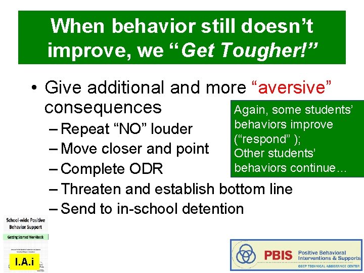 When behavior still doesn’t improve, we “Get Tougher!” • Give additional and more “aversive”