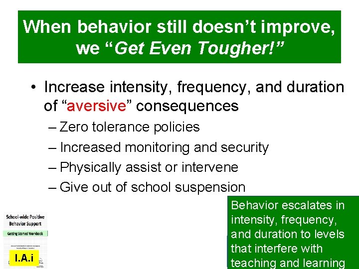 When behavior still doesn’t improve, we “Get Even Tougher!” • Increase intensity, frequency, and