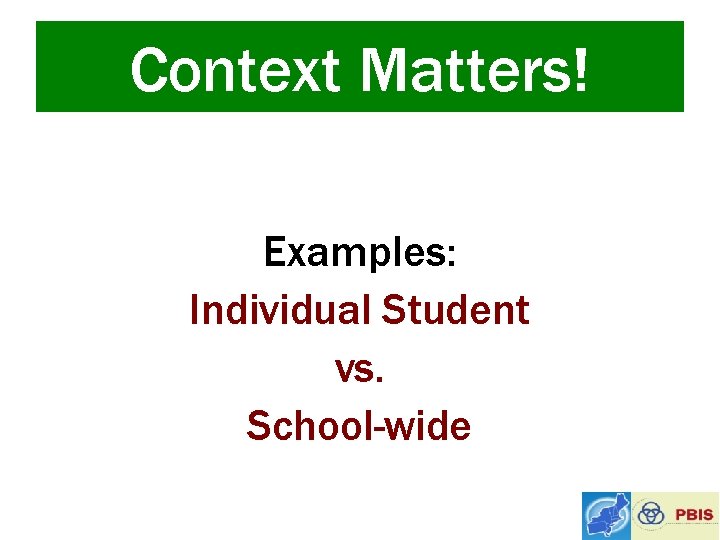 Context Matters! Examples: Individual Student vs. School-wide 