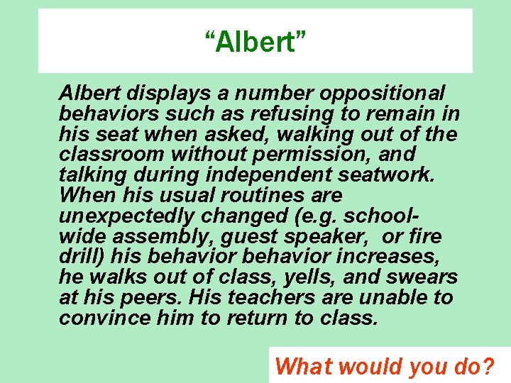 “Albert” Albert displays a number oppositional behaviors such as refusing to remain in his