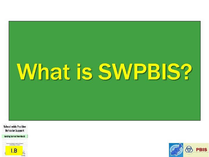 What is SWPBIS? I. B 