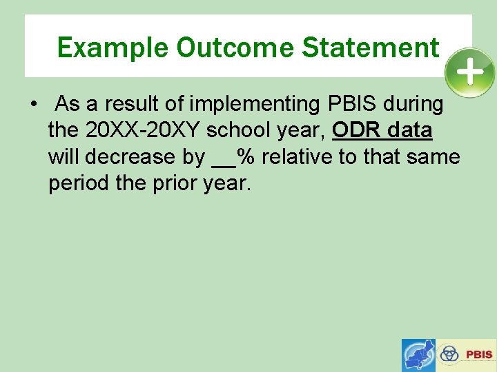 Example Outcome Statement • As a result of implementing PBIS during the 20 XX-20