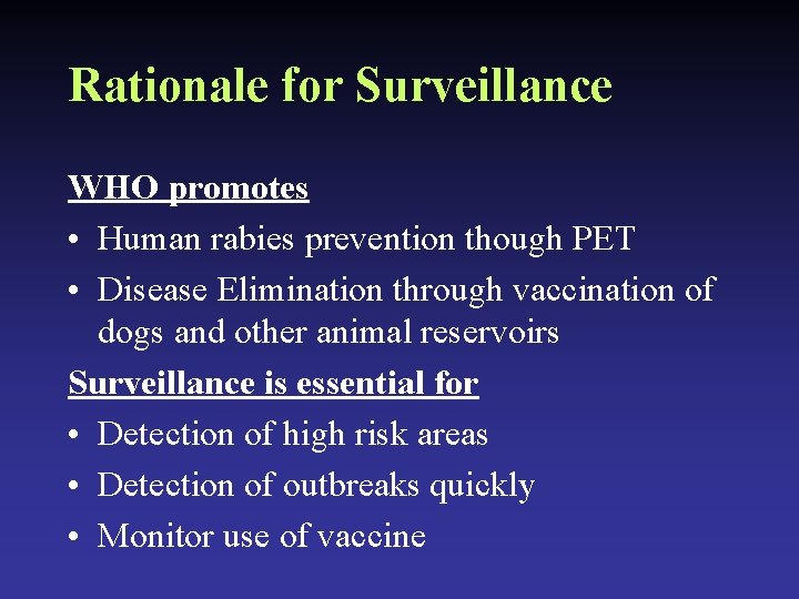 Rationale for Surveillance WHO promotes • Human rabies prevention though PET • Disease Elimination