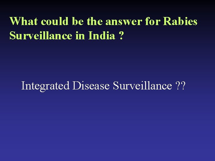 What could be the answer for Rabies Surveillance in India ? Integrated Disease Surveillance