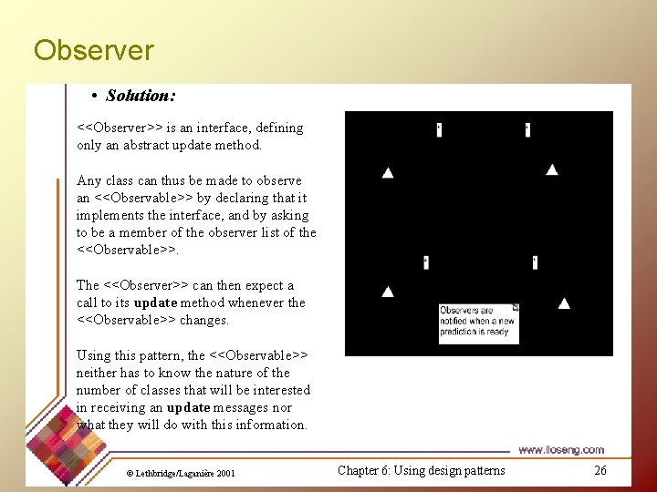 Observer • Solution: <<Observer>> is an interface, defining only an abstract update method. Any