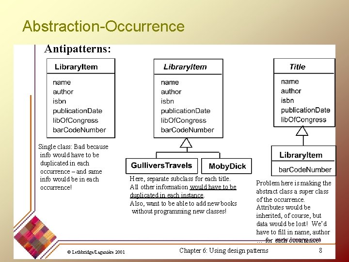 Abstraction-Occurrence Antipatterns: Single class: Bad because info would have to be duplicated in each