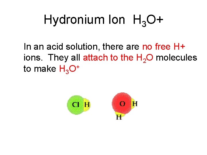 Hydronium Ion H 3 O+ In an acid solution, there are no free H+