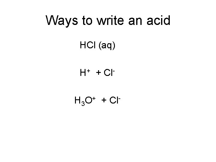 Ways to write an acid HCl (aq) H+ + Cl. H 3 O+ + Ways to write an acid HCl (aq) H+ + Cl. H 3 O+ +