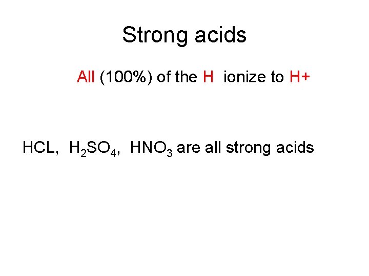 Strong acids All (100%) of the H ionize to H+ HCL, H 2 SO