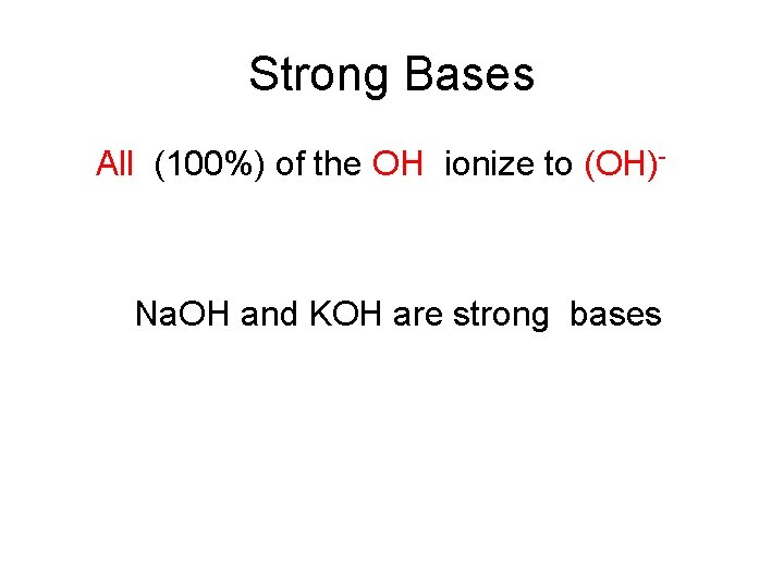 Strong Bases All (100%) of the OH ionize to (OH)- Na. OH and KOH Strong Bases All (100%) of the OH ionize to (OH)- Na. OH and KOH