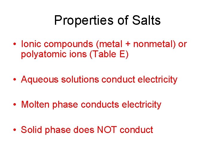 Properties of Salts • Ionic compounds (metal + nonmetal) or polyatomic ions (Table E)