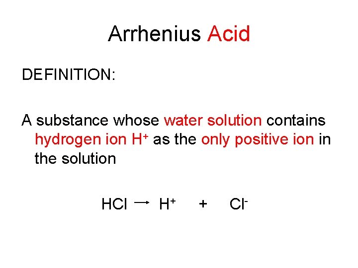 Arrhenius Acid DEFINITION: A substance whose water solution contains hydrogen ion H+ as the Arrhenius Acid DEFINITION: A substance whose water solution contains hydrogen ion H+ as the