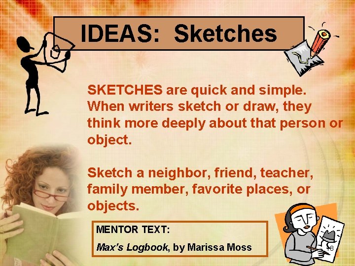 IDEAS: Sketches SKETCHES are quick and simple. When writers sketch or draw, they think