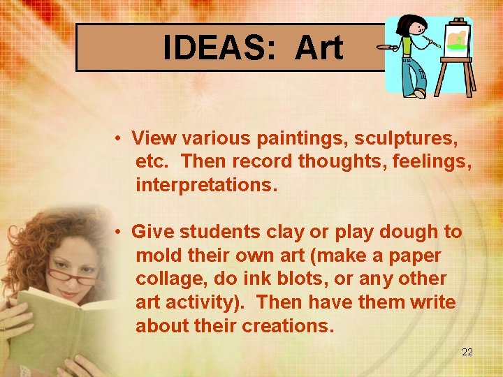 IDEAS: Art • View various paintings, sculptures, etc. Then record thoughts, feelings, interpretations. •