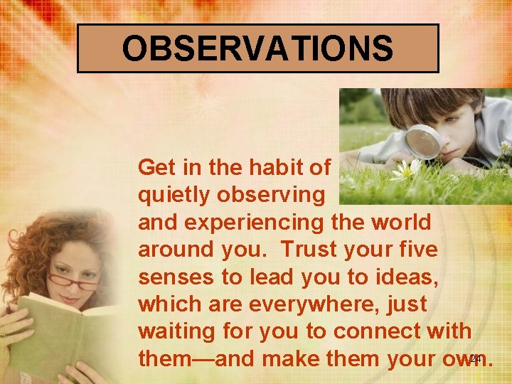 OBSERVATIONS Get in the habit of quietly observing and experiencing the world around you.
