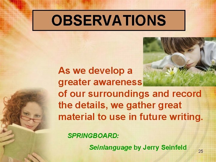 OBSERVATIONS As we develop a greater awareness of our surroundings and record the details,